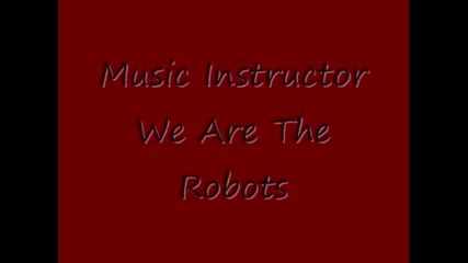 Music Instructor We Are The Robots