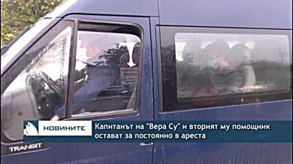Капитанът на "Вера Су" и вторият му помощник остават за постоянно в ареста