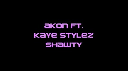 Akon Ft. Kaye Stylez - Shawty [high quality]