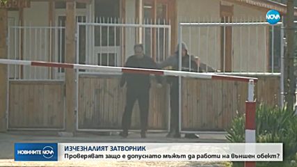 ИЗЧЕЗНАЛИЯТ ЗАТВОРНИК: Проверяват защо е допуснато да работи на външен обект