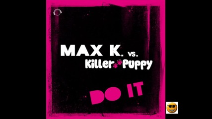 Max K. vs. Killer Puppy - Do It 
