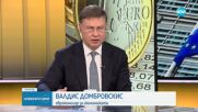 Валдис Домбровскис: Присъединяването към еврозоната ще има редица осезаеми ползи