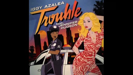 *2015* Iggy Azalea ft. Jennifer Hudson - Trouble ( Radio edit )