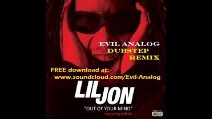 Lil Jon - Outta Your Mind (evil Analog dubstep remix )