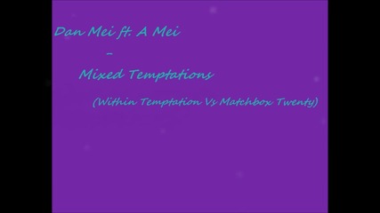 Dan Mei Ft. A Mei - Matchbox Temptation ( Within Temptation Vs Matchbox Twenty)