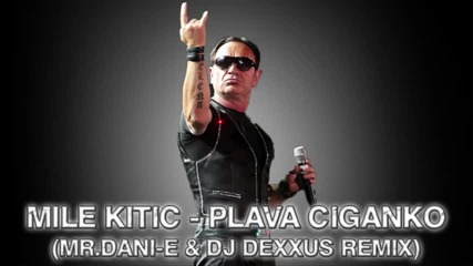 Mile Kitic - Plava Ciganko ( Dj Dexxus Remix)