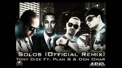 Tony Dize Feat Plan B & Don Omar - Solos (official Remix) 