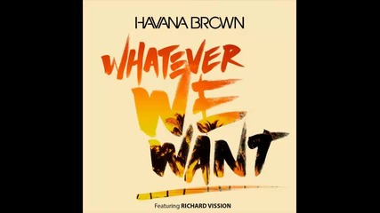 *2014* Havana Brown ft. Richard Vission - Whatever we want