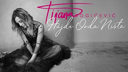 Tijana Bogicevic - Hajde Onda Nista Official Audio 2018