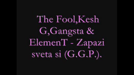 The Fool,  Kesh G,  Gangsta & Element - Zapazi sveta si (g.g.p.)