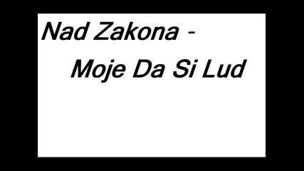 Nad Zakona - Moje Da Si Lud 