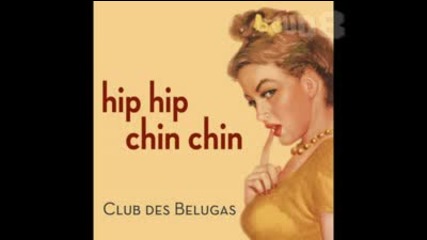 Club Des Belugas - Hip Hip Chin Chin