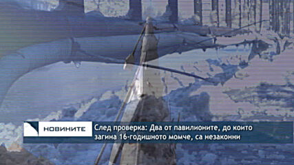 След проверка: Два от павилионите, до които загина 16-годишното момче, са незаконни