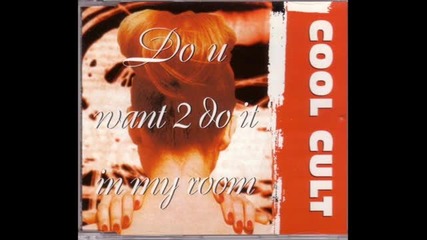 Cool cult - Do you want 2 do it in my room 
