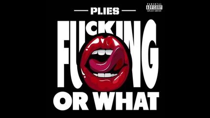 Plies - Fucking Or What
