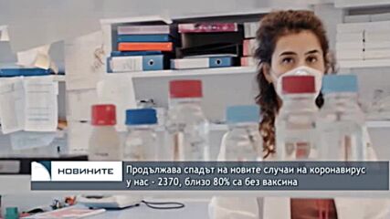 Продължава спадът на новите случаи на коронавирус у нас - 2370, близо 80% са без ваксина