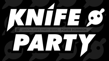 Porter Robinson - Unison (knife Party Remix)