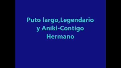 Puto largo Legendario y Aniki - Contigo Hermano 