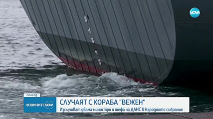 Заради кораба „Вежен”: Изслушват двама министри и шефа на ДАНС в НС