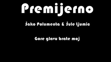 Sako Polumenta i Sule Ljumic - 2012 - Gore glavu brate moj