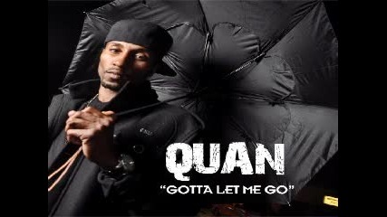 Quan - Gotta Let Me Go