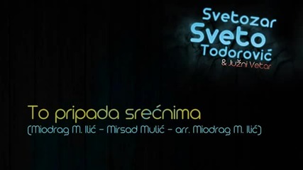 Svetozar - Sveto Todorovic i Juzni Vetar - To pripada srecnima