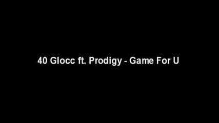 40 Glocc Ft. Prodigy - Game For U