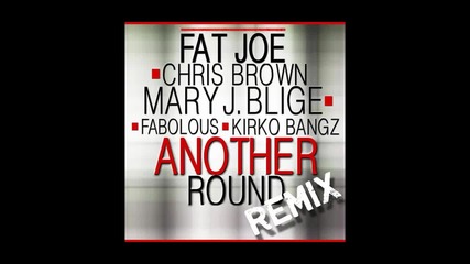 Fat Joe ft. Chris Brown, Mary J. Blige, Fabolous & Kirko Bangz - Another Round ( Remix )