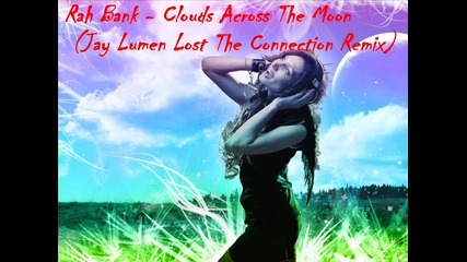 Rah Bank - Clouds Across The Moon ( Jay Lumen Lost The Connection Remix ) 