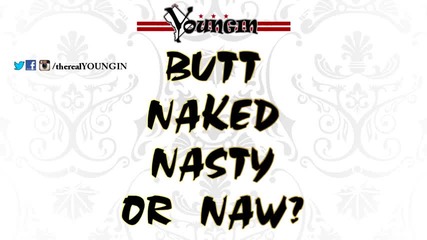 Youngin - Butt Naked Nasty Or Naw