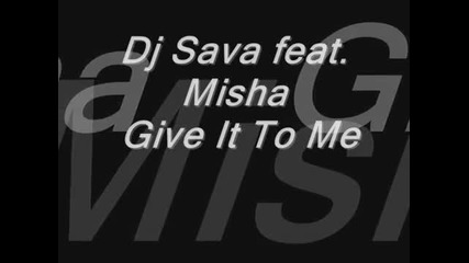 Dj Sava feat. Misha - Give It To Me