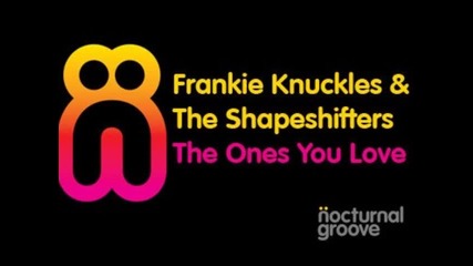 Frankie Knuckles & The Shapeshifters - The Ones You Love 