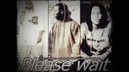 Oj Da Juiceman Ft. Waka Flocka Flame & Wooh Da Kid - Please wait 