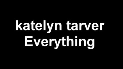 Everything-katelyn tarver