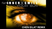 Inner Smile - Your Sun ( Chen Eilat Remix ) [high quality]