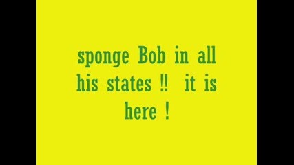sponge bob in all his states , funny !!