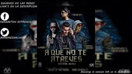 Tito El Bambino Ft. Chencho, Daddy Yankee & Yandel - A Que No Te Atreves Remix (original) 2014