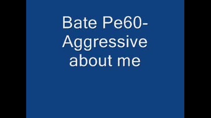 Bate Pesho - Aggressive about me