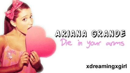 • Ariana Grande - Die in your amrs •
