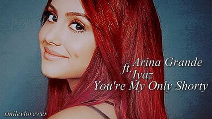 ( Wonderful ) Ariana Grande ft. Iyaz - You're My Only Shorty + Subs.