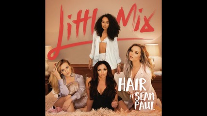 Little Mix - Hair feat. Sean Paul ( Remix ) ( A U D I O )
