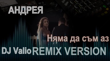 Aндреа - Няма да съм аз ( Dj Valio Remix Version )