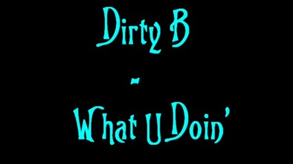 Dirty B - What U Doin