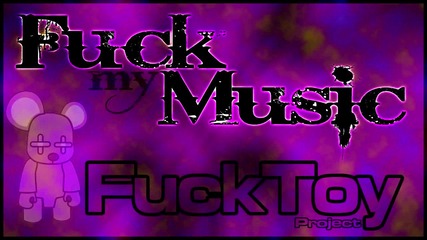Fucktoy Project - Fuck My Music (original Mix) 