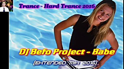 Dj Befo Project - Babe ( Extended Mix 2016 ) ( Bulgarian Trance - Hard Trance Music 2016 )