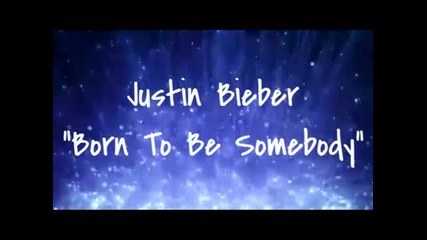 Justin Bieber - Born To Be Somebody ( Lyrics)