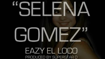 Песен за Селена!!! Eazy El Loco "selena Gomez"