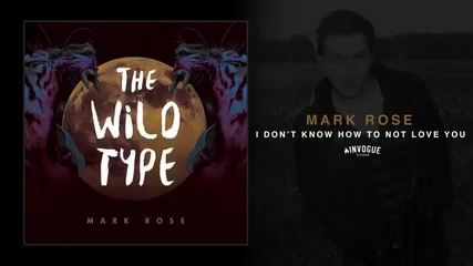 Mark Rose - I Don't Know How To Not Love You