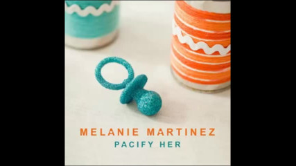 *2016* Melanie Martinez - Pacify Her