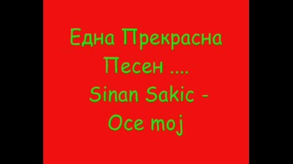 Една Прекрасна Песен ... Sinan Sakic - Oce Moj.wmv